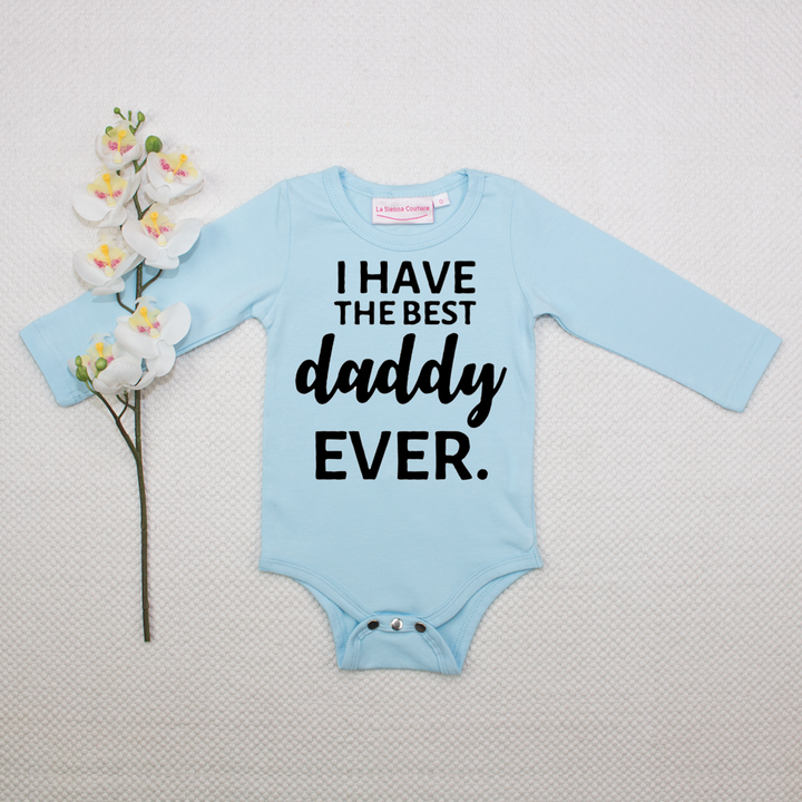 I Have The Best Daddy EVER. - Unisex Long Sleeve  - Custom